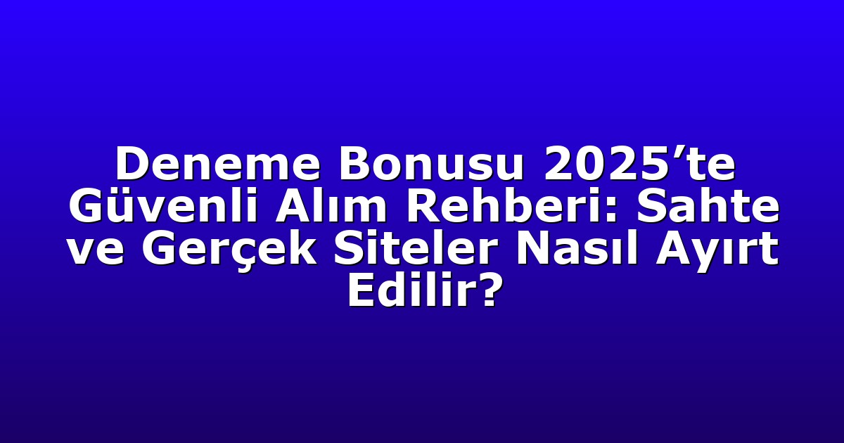 Deneme Bonusu - Anasayfa 4 Deneme Bonusu 2025’te Güvenli Alım Rehberi: Sahte ve Gerçek Siteler Nasıl Ayırt Edilir?